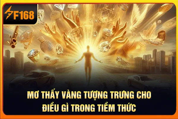 Mơ thấy vàng tượng trưng cho điều gì trong tiềm thức