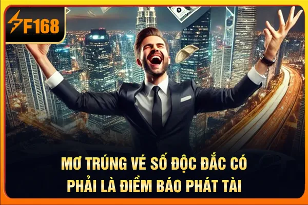 Mơ trúng vé số độc đắc có phải là điềm báo phát tài