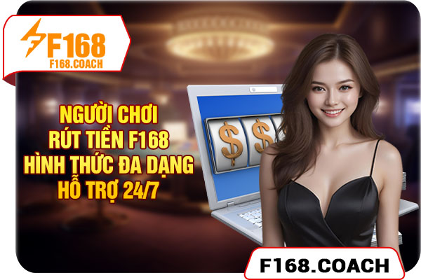 Người chơi rút tiền F168 hình thức đa dạng, hỗ trợ 24/7