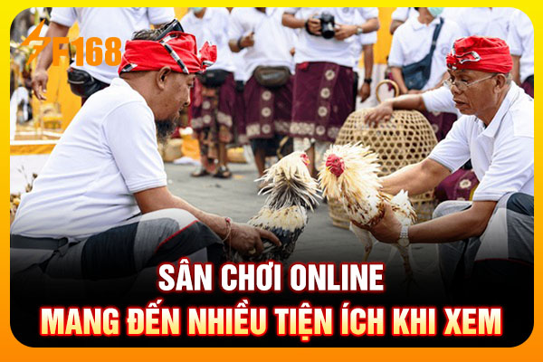 Sân chơi online mang đến nhiều tiện ích khi xem