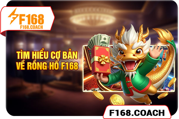 Tìm hiểu cơ bản về Rồng Hổ F168